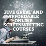 FIVE GREAT AND AFFORDABLE ONLINE SCREENWRITING COURSES